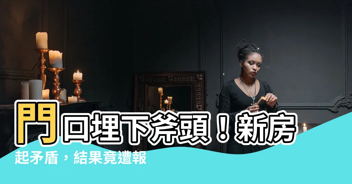 【門口埋斧頭】門口埋下斧頭！新房起矛盾，結果竟遭報應
