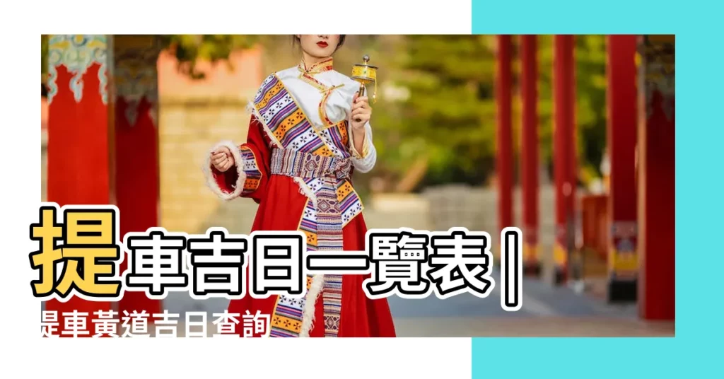 提車吉日一覽表 |提車黃道吉日查詢 |2018年每月提車吉日查詢 |【黃曆2018年提車吉日】