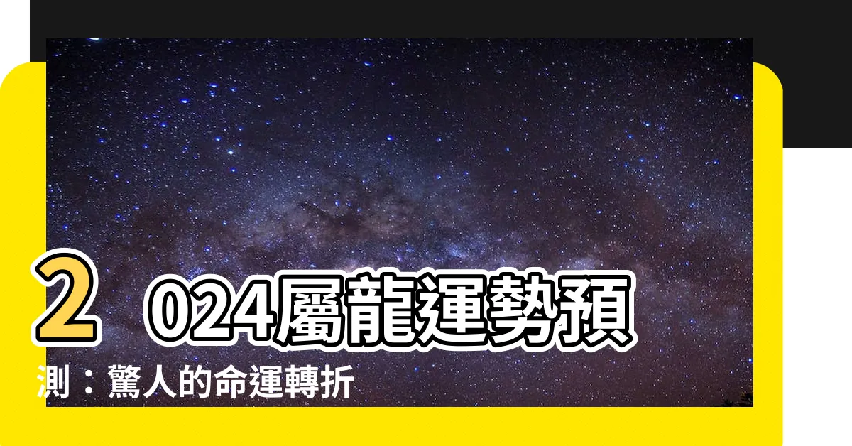 【屬龍 2024 運勢】2024屬龍運勢預測：驚人的命運轉折，你絕對不能錯過！