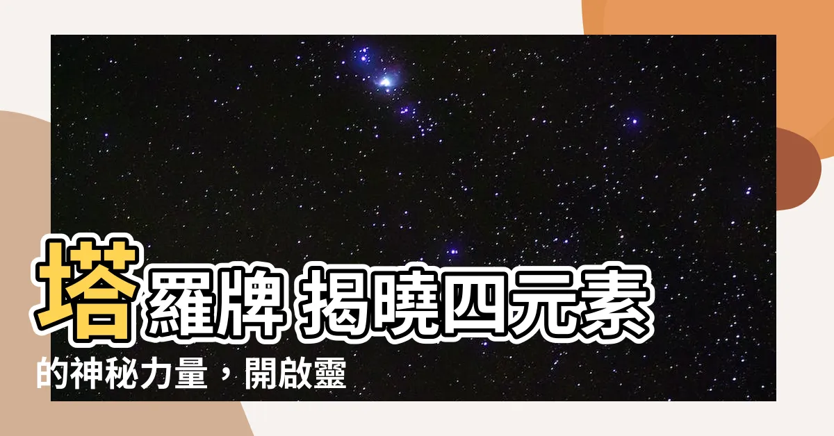 【塔羅牌 四元素】塔羅牌 揭曉四元素的神秘力量，開啟靈魂深處的解惑之旅