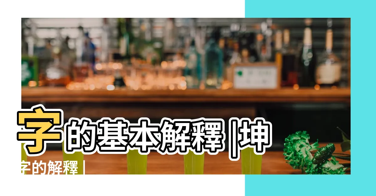 【坤的意思】字的基本解釋 |坤字的解釋 |