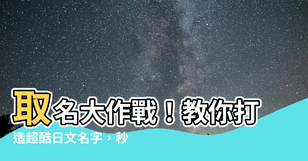 【取名字 日文】取名大作戰！教你打造超酷日文名字，秒吸睛