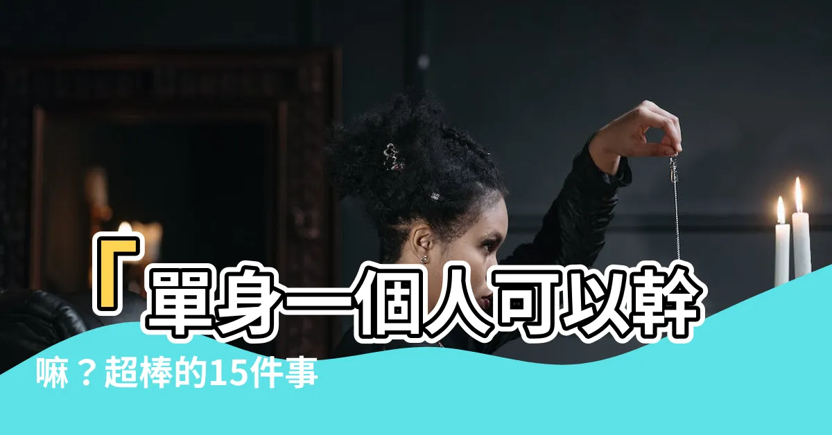 【一個人可以幹嘛】「單身一個人可以幹嘛？超棒的15件事，讓你愛上獨處時光！」