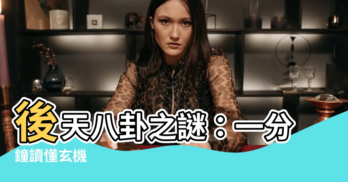 【後天 八卦】後天八卦之謎：一分鐘讀懂玄機