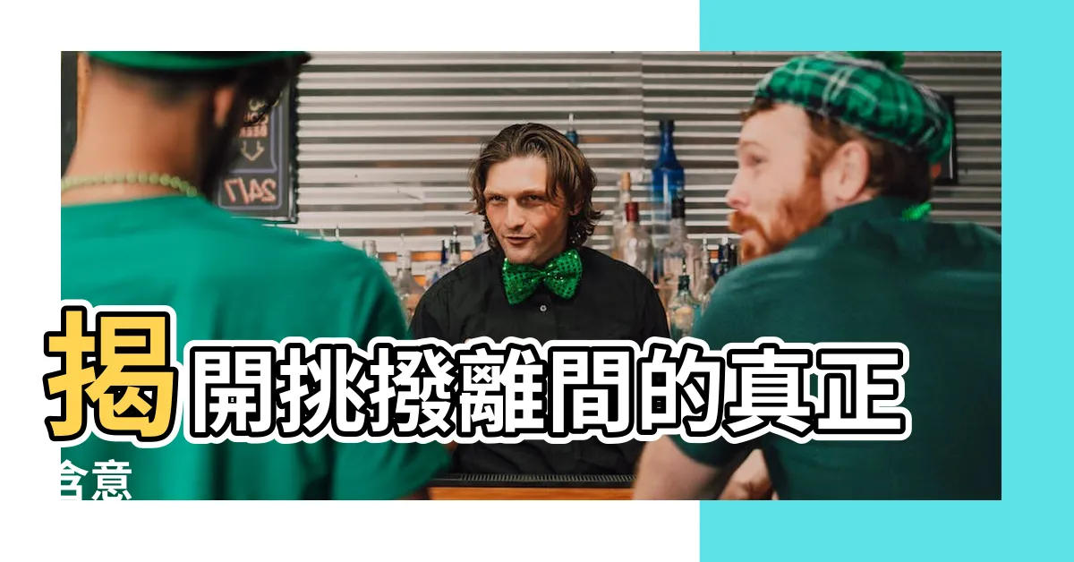 【挑撥離間 意思】揭開挑撥離間的真正含意