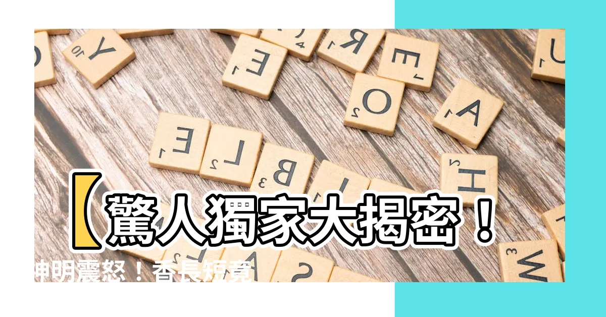 【香長短意思】【驚人獨家大揭密！神明震怒！香長短竟代表你的命運？！】