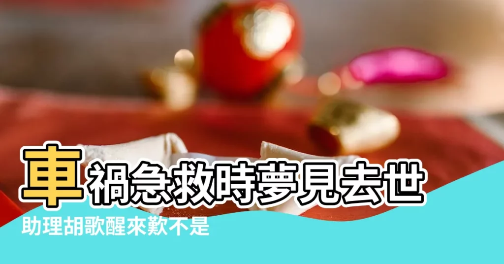 車禍急救時夢見去世助理胡歌醒來歎不是迷信 |35種常見夢境解析 |夢見自己被搶救過來 |【夢見車禍醫生在搶救】