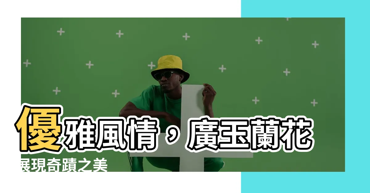 【廣玉蘭花】優雅風情，廣玉蘭花展現奇蹟之美