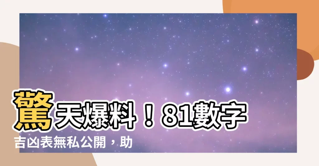 【81數字吉凶表】驚天爆料！81數字吉凶表無私公開，助你掌握人生運勢！