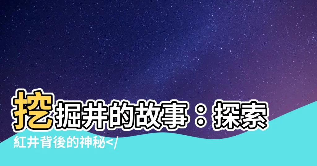 【挖井的故事】挖掘井的故事：探索紅井背後的神秘 ```