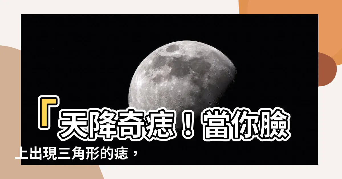 【三角形的痣】「天降奇痣！當你臉上出現三角形的痣，竟有逆天命運！」
