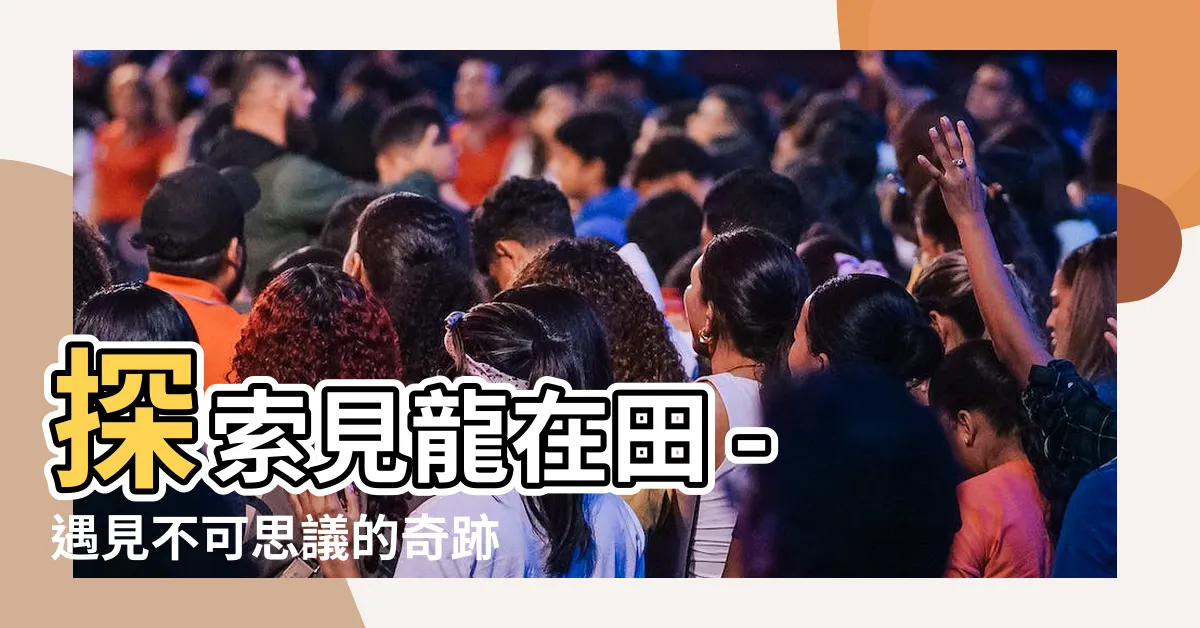 【見龍在田】探索見龍在田 - 遇見不可思議的奇跡