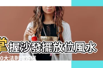【沙發擺放位置風水】掌握沙發擺放位風水！10大法則增好運