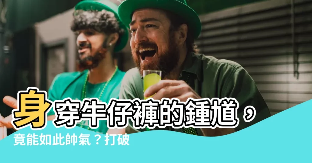 【穿牛仔褲的鍾馗】身穿牛仔褲的鍾馗，竟能如此帥氣？打破傳統印象，顛覆你的想像！