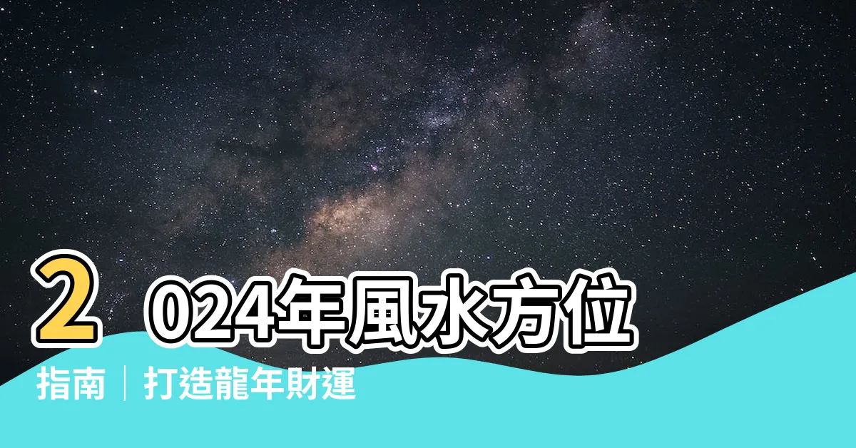 【2024年風水方位】2024年風水方位指南｜打造龍年財運＋健康吉位完全攻略