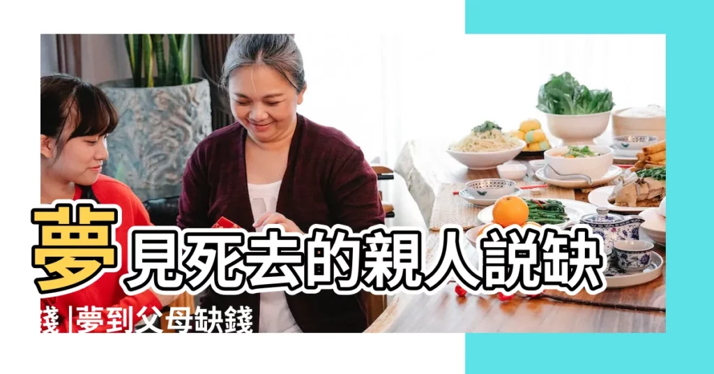 夢見死去的親人説缺錢 |夢到父母缺錢是什麼寓意 |夢見死去的親人説錢不夠花 |【夢到長輩缺錢】