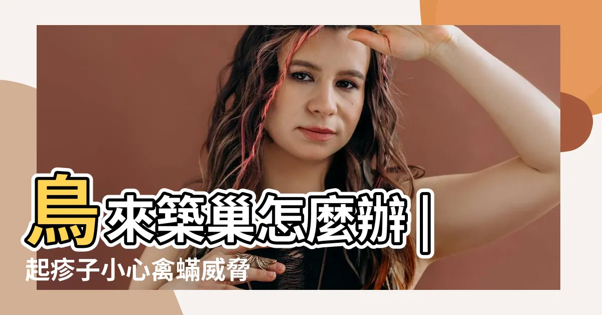 【鳥築巢怎麼辦】鳥來築巢怎麼辦 |起疹子小心禽蟎威脅這樣做可預防 |野鳥來築巢你會怎麼做 |
