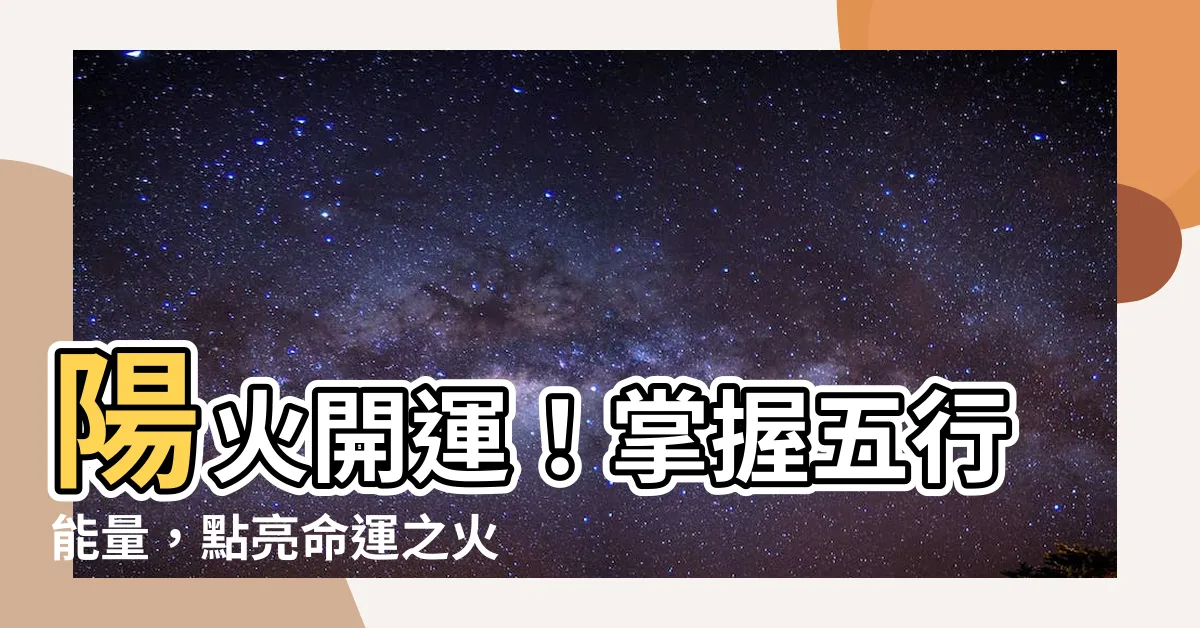 【陽火】陽火開運！掌握五行能量，點亮命運之火