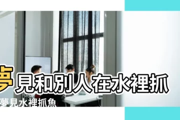 【夢見有人在大水中抓魚】夢見和別人在水裡抓魚 |夢見水裡抓魚 |周公解夢夢見別人抓魚是什麼意思 |