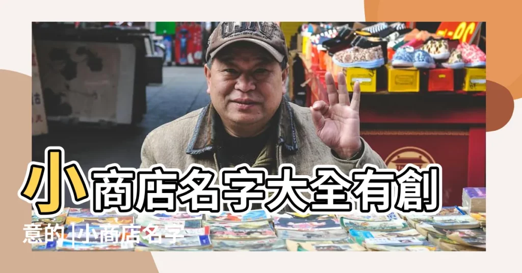 小商店名字大全有創意的 |小商店名字大全 |小商店名字大全好聽有創意 |【小商店有什麼名字大全】