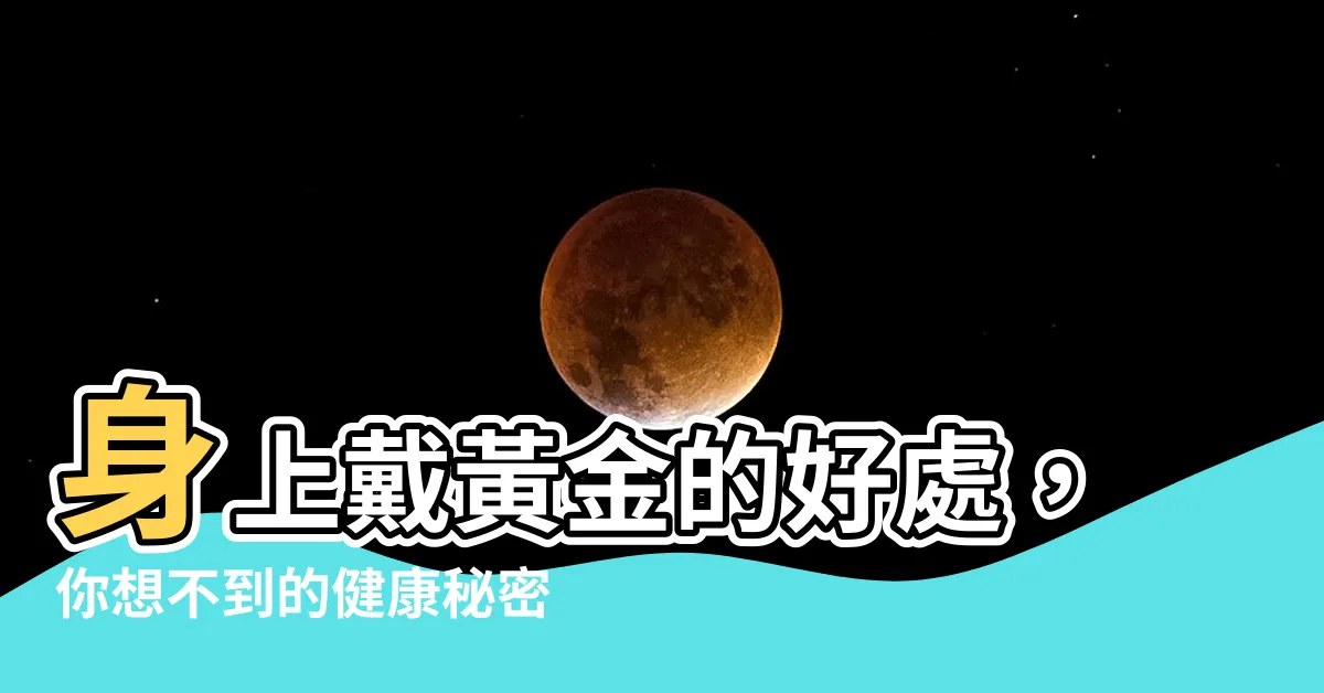 【身上戴黃金】身上戴黃金的好處，你想不到的健康秘密