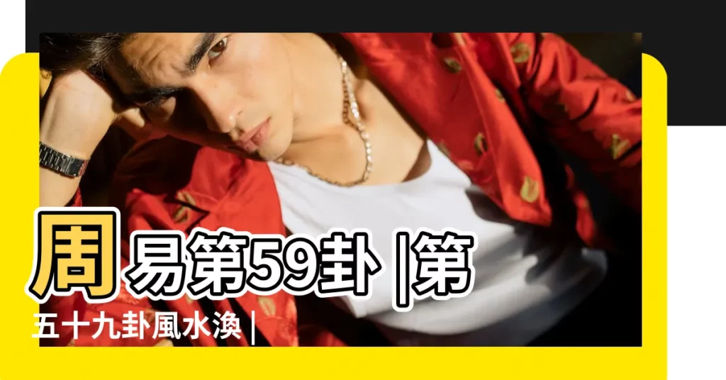 周易第59卦 |第五十九卦風水渙 |【風水渙卦】