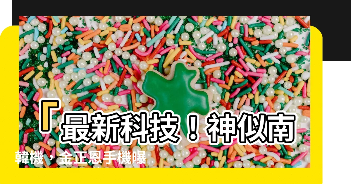 【三台星8】「最新科技！神似南韓機，金正恩手機曝光，三台星8引爭議」