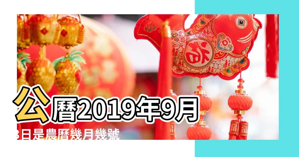 公曆2019年9月3日是農曆幾月幾號 |2019年9月3日黃歷查詢 |屬什麼生肖 |【2019九月三號農曆】