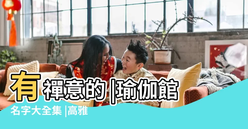 有禪意的 |瑜伽館名字大全集 |高雅脱俗的瑜伽館名字 |【瑜伽館 店名】