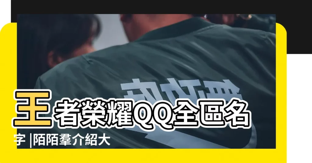 王者榮耀QQ全區名字 |陌陌羣介紹大全 |有趣的王者榮耀羣名 |【好聽的qq遊戲羣簡介】