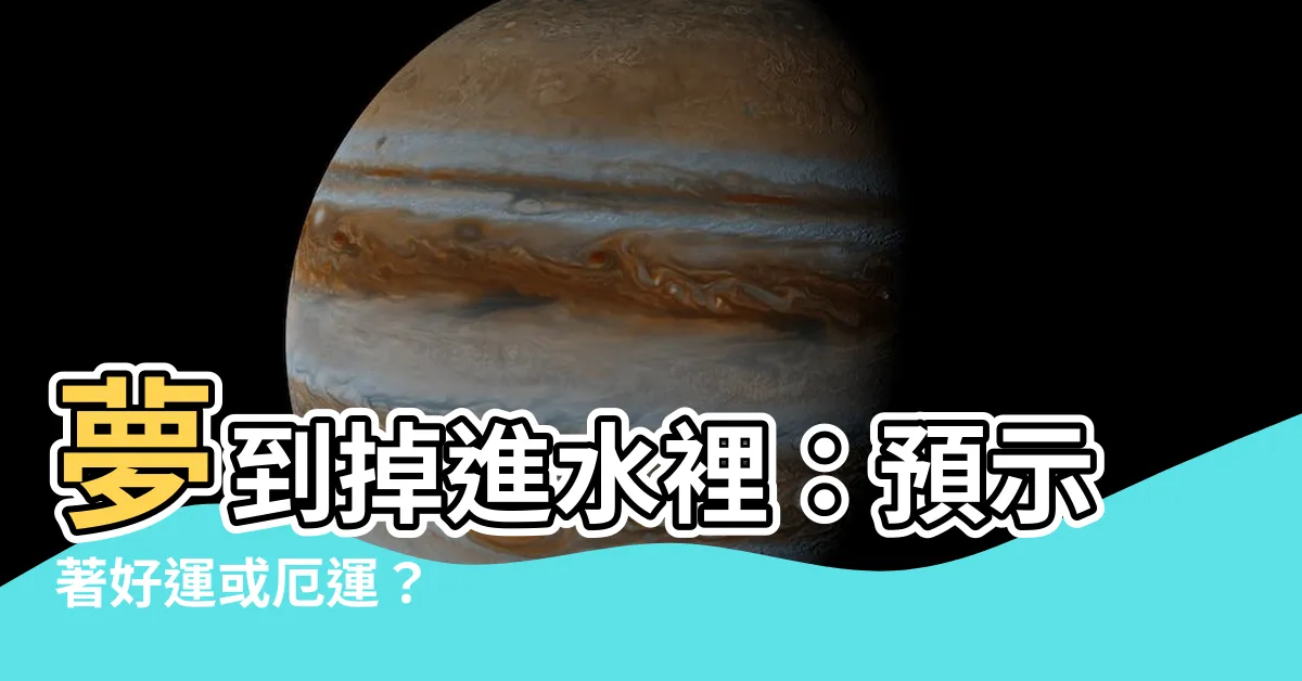 【夢到掉進水裡】夢到掉進水裡：預示著好運或厄運？