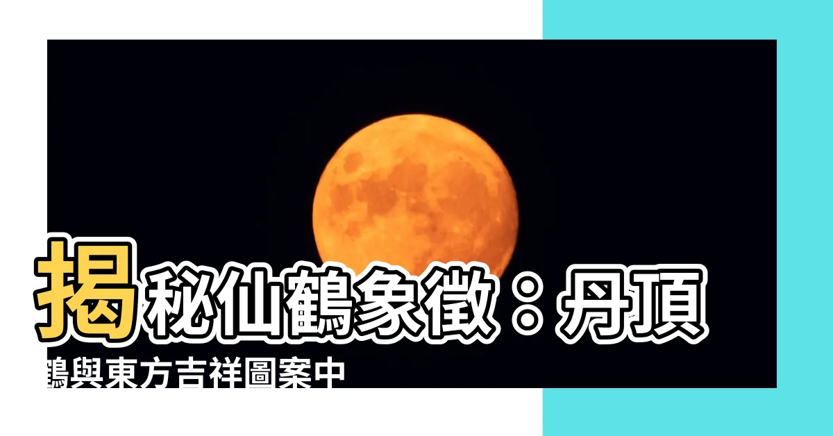 【仙鶴象徵】揭秘仙鶴象徵：丹頂鶴與東方吉祥圖案中的王者地位