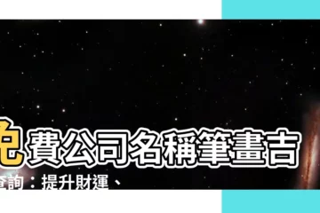 【公司名筆畫吉凶】免費公司名稱筆畫吉凶查詢：提升財運、事業運！