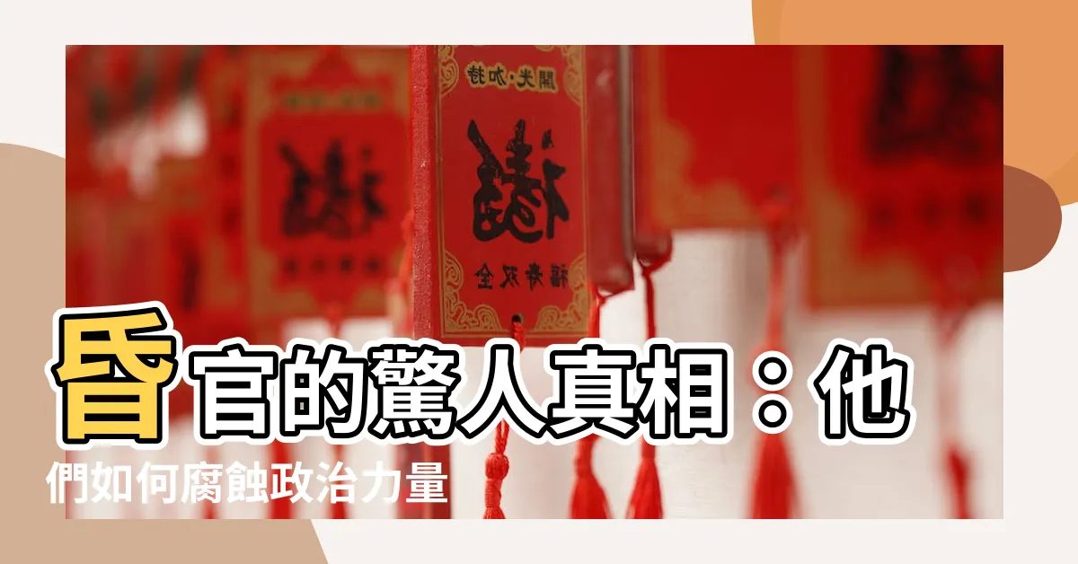 【昏官】昏官的驚人真相：他們如何腐蝕政治力量？