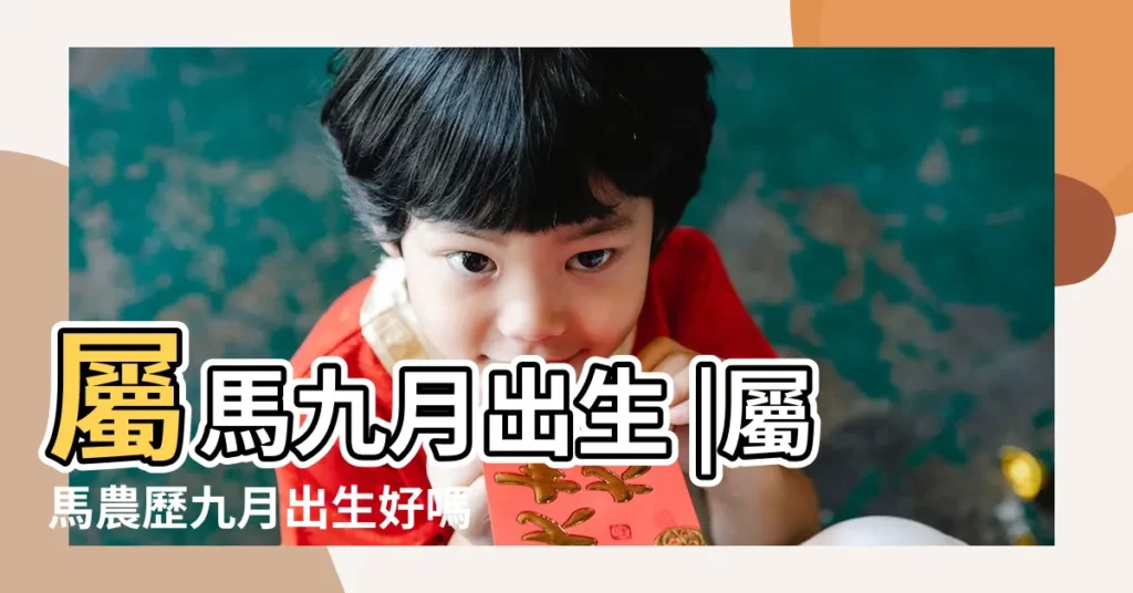 屬馬九月出生 |屬馬農歷九月出生好嗎 |農曆9月出生屬馬人命好嗎 |【馬年9月生】