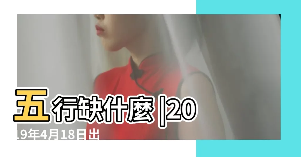 五行缺什麼 |2019年4月18日出生時間看命運 |2019年4月18日出生寶寶五行八字詳細分析 |【2019年4月18日寶寶的命運】
