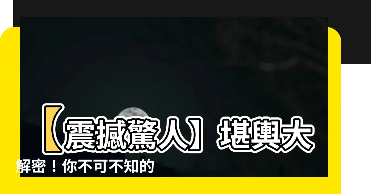 【堪輿】【震撼驚人】堪輿大解密！你不可不知的秘辛揭曉！