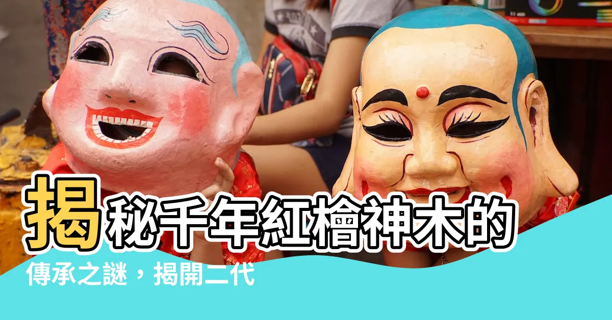 【二代木的意思】揭秘千年紅檜神木的傳承之謎，揭開二代木的誕生之謎