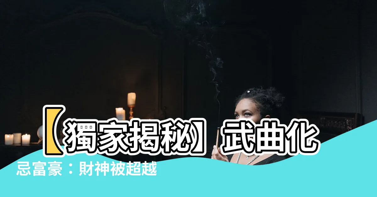 【武曲化忌富豪】【獨家揭秘】武曲化忌富豪：財神被超越，驚人財富揭曉！