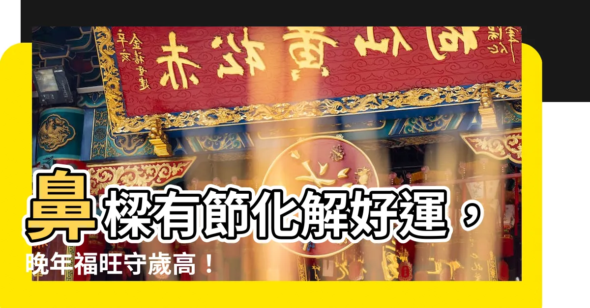 【鼻樑有節化解】鼻樑有節化解好運，晚年福旺守歲高！