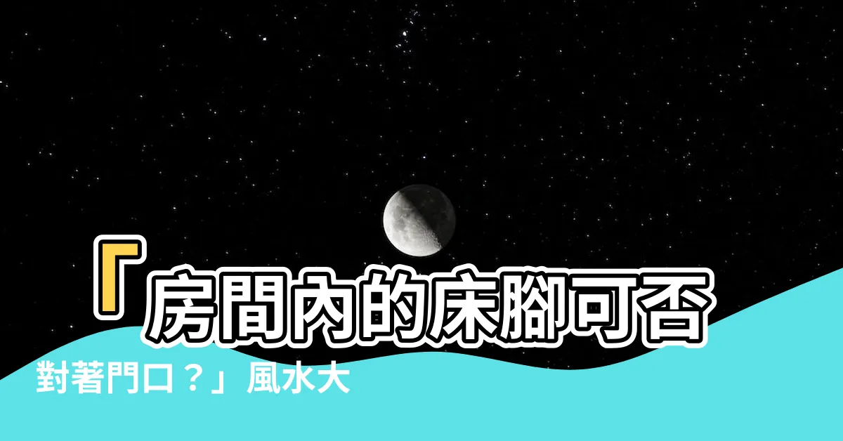 【腳可以對門嗎】「房間內的牀腳可否對著門口？」風水大師解答這個禁忌點