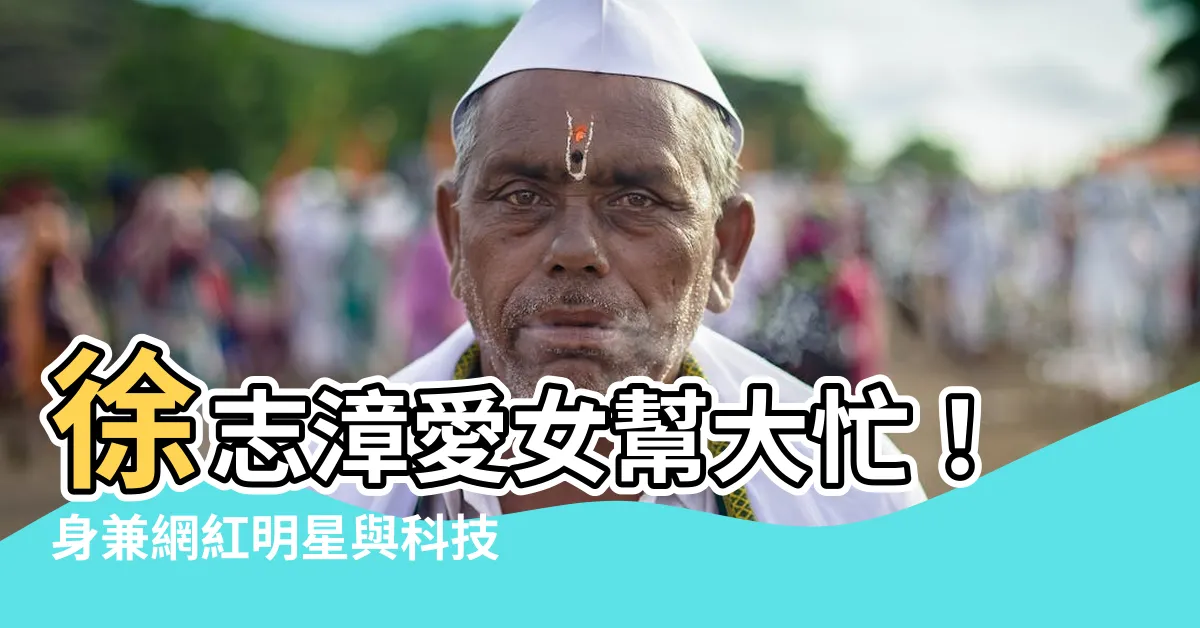 【徐志漳女兒】徐志漳愛女幫大忙！身兼網紅明星與科技新貴