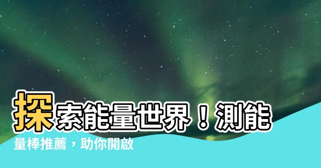 【測能量棒】探索能量世界！測能量棒推薦，助你開啟能量感知之門