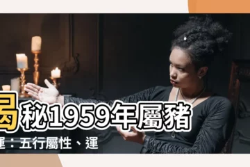 【1959生肖】揭秘1959年屬豬命運：五行屬性、運勢分析