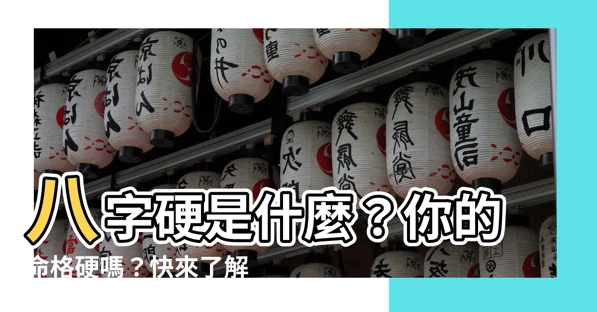 【八字很硬】八字硬是什麼？你的命格硬嗎？快來瞭解自己的命運！