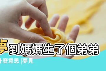 【夢到媽媽又生了弟弟】夢到媽媽生了個弟弟是什麼意思 |夢見媽媽生了個弟弟 |做夢夢見媽媽生了個弟弟好不好 |