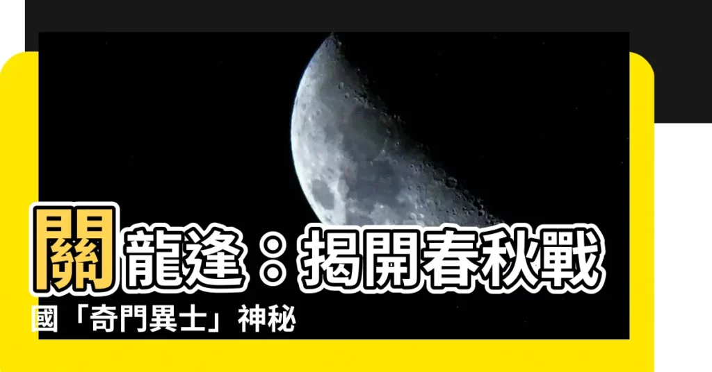 【關龍逢】關龍逢：揭開春秋戰國「奇門異士」神秘面紗