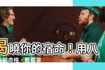 【怎麼知道自己的命格】揭曉你的宿命！用八字秒驗命格，輕鬆掌握自身走向