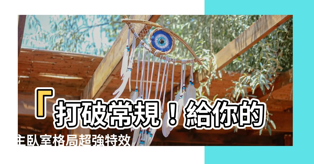 【主卧室格局】「打破常規！給你的主卧室格局超強特效提升好運！」