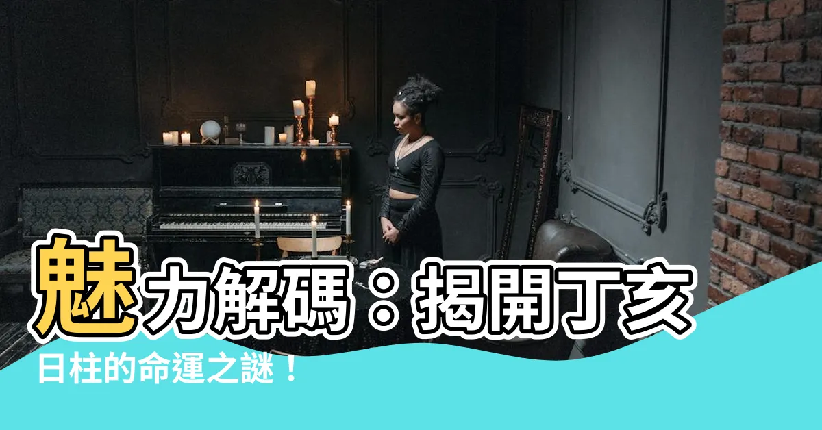 【丁亥日柱】魅力解碼：揭開丁亥日柱的命運之謎！
